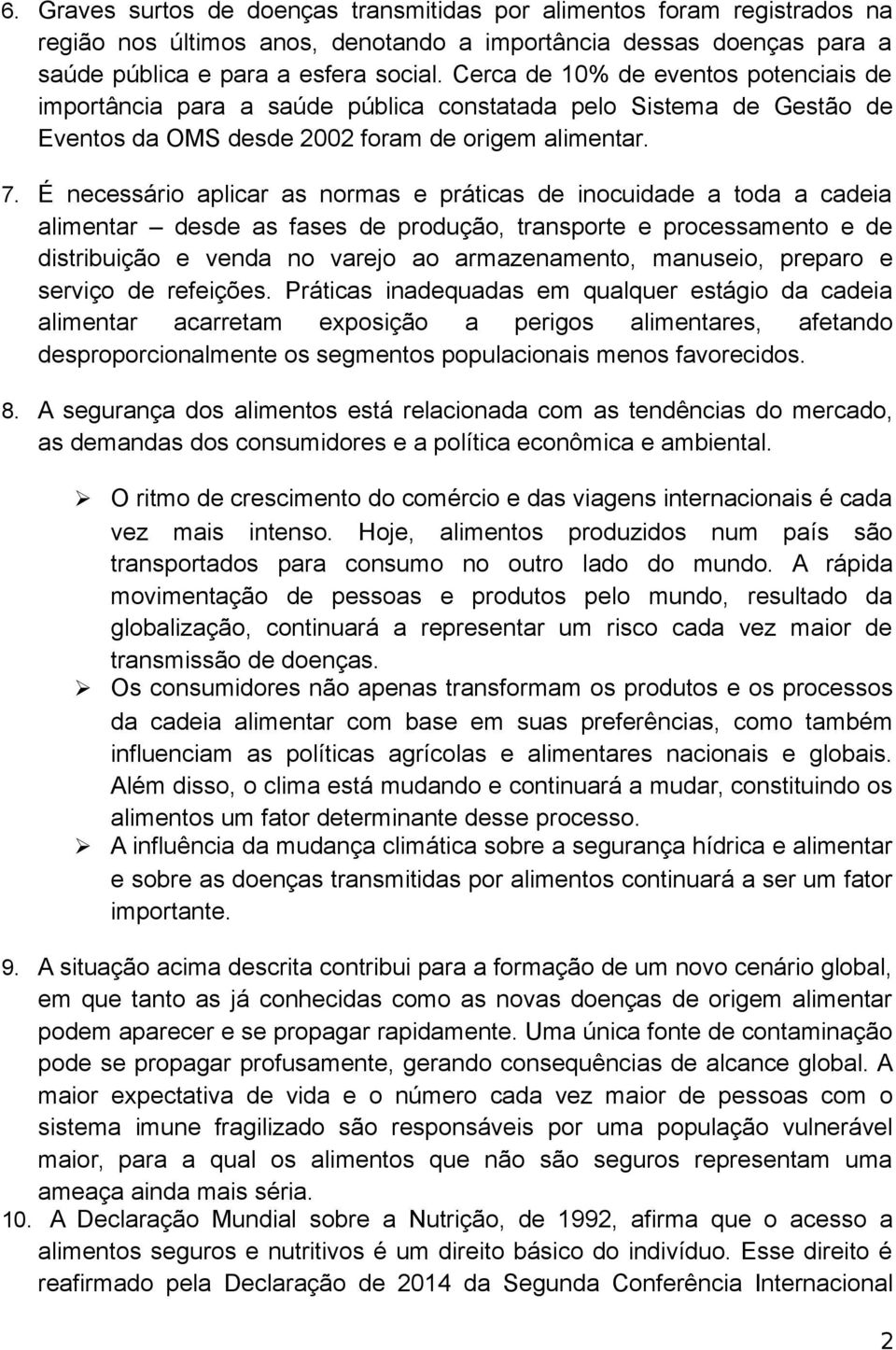 É necessário aplicar as normas e práticas de inocuidade a toda a cadeia alimentar desde as fases de produção, transporte e processamento e de distribuição e venda no varejo ao armazenamento,