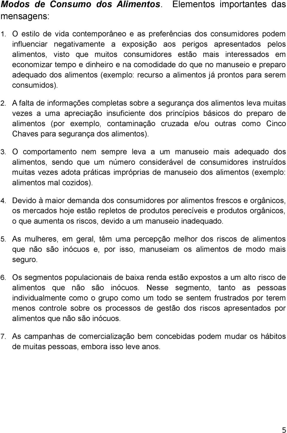 interessados em economizar tempo e dinheiro e na comodidade do que no manuseio e preparo adequado dos alimentos (exemplo: recurso a alimentos já prontos para serem consumidos). 2.