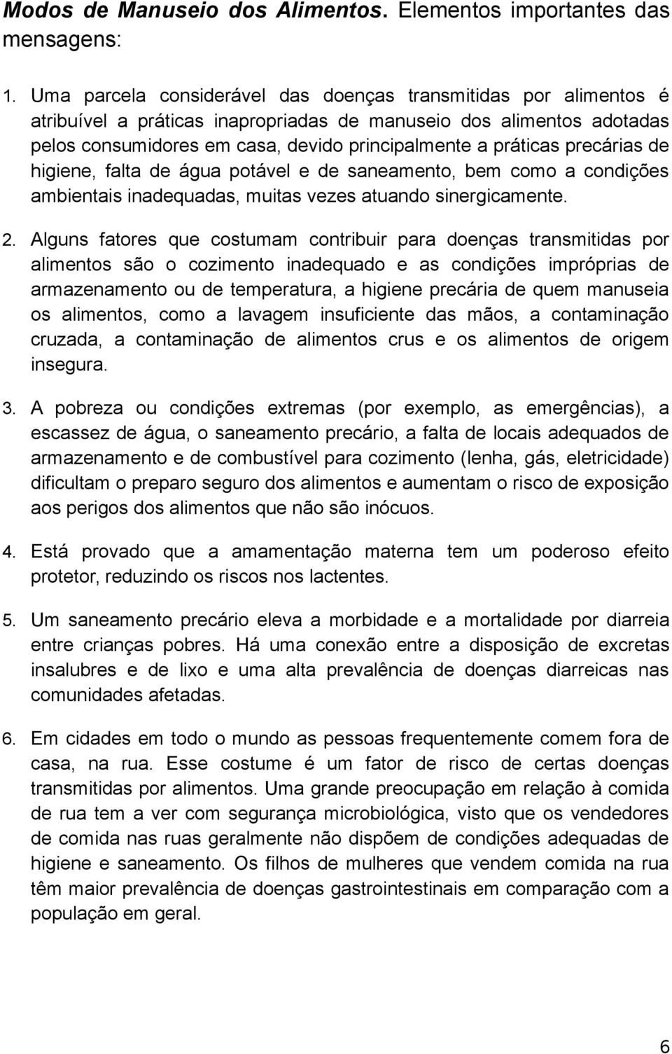 precárias de higiene, falta de água potável e de saneamento, bem como a condições ambientais inadequadas, muitas vezes atuando sinergicamente. 2.