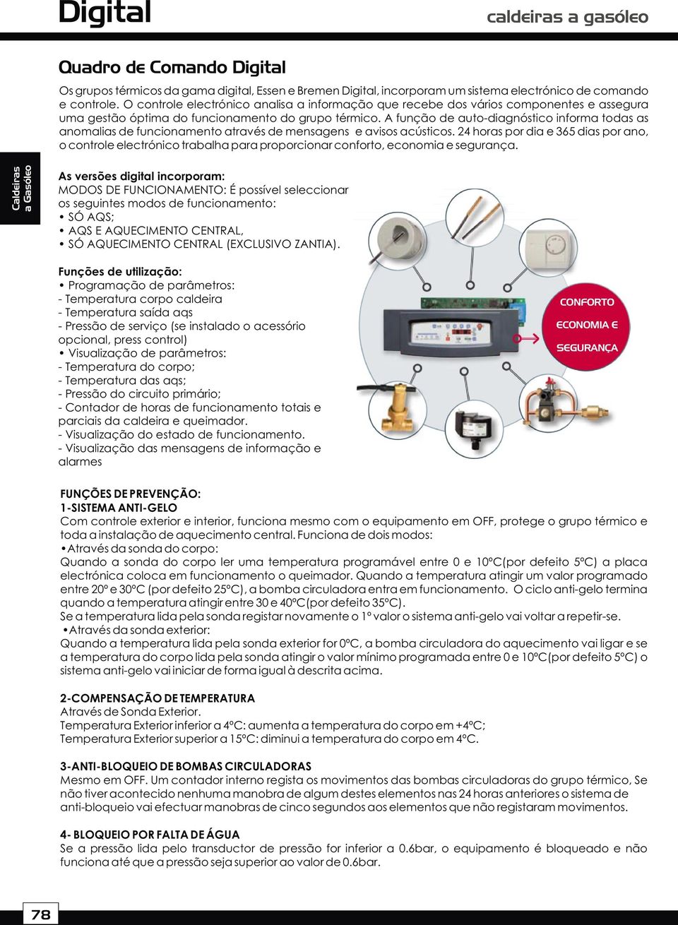 A função de auto-diagnóstico informa todas as anomalias de funcionamento através de mensagens e avisos acústicos.