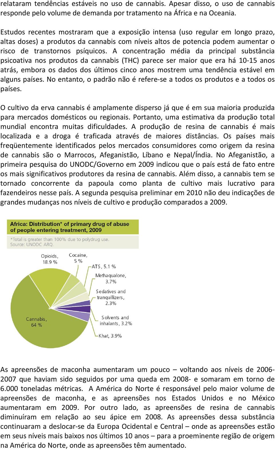 A concentração média da principal substância psicoativa nos produtos da cannabis (THC) parece ser maior que era há 10-15 anos atrás, embora os dados dos últimos cinco anos mostrem uma tendência