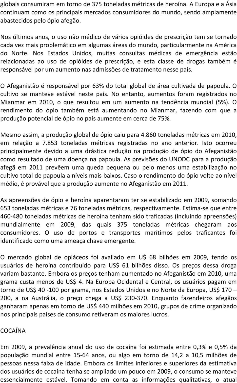 Nos Estados Unidos, muitas consultas médicas de emergência estão relacionadas ao uso de opióides de prescrição, e esta classe de drogas também é responsável por um aumento nas admissões de tratamento