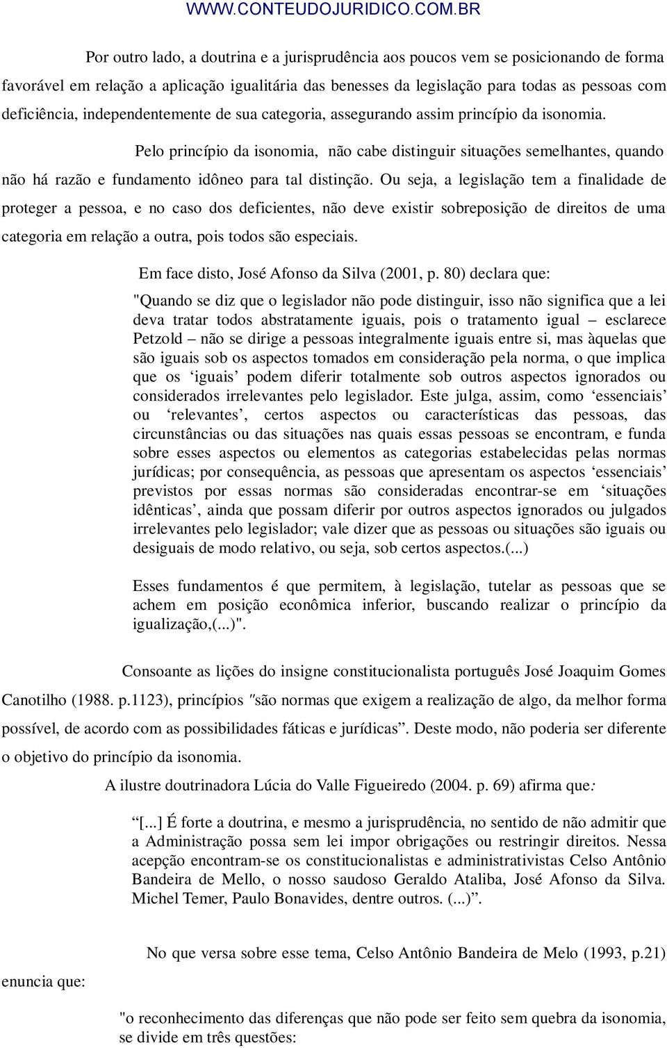 Pelo princípio da isonomia, não cabe distinguir situações semelhantes, quando não há razão e fundamento idôneo para tal distinção.