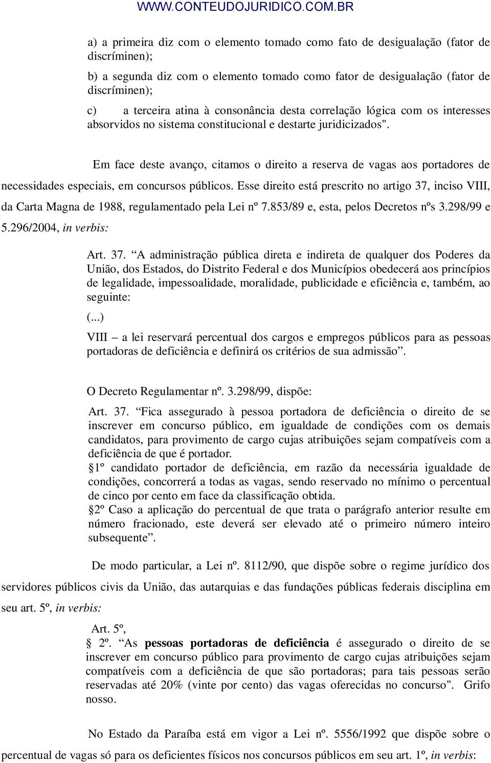 Em face deste avanço, citamos o direito a reserva de vagas aos portadores de necessidades especiais, em concursos públicos.