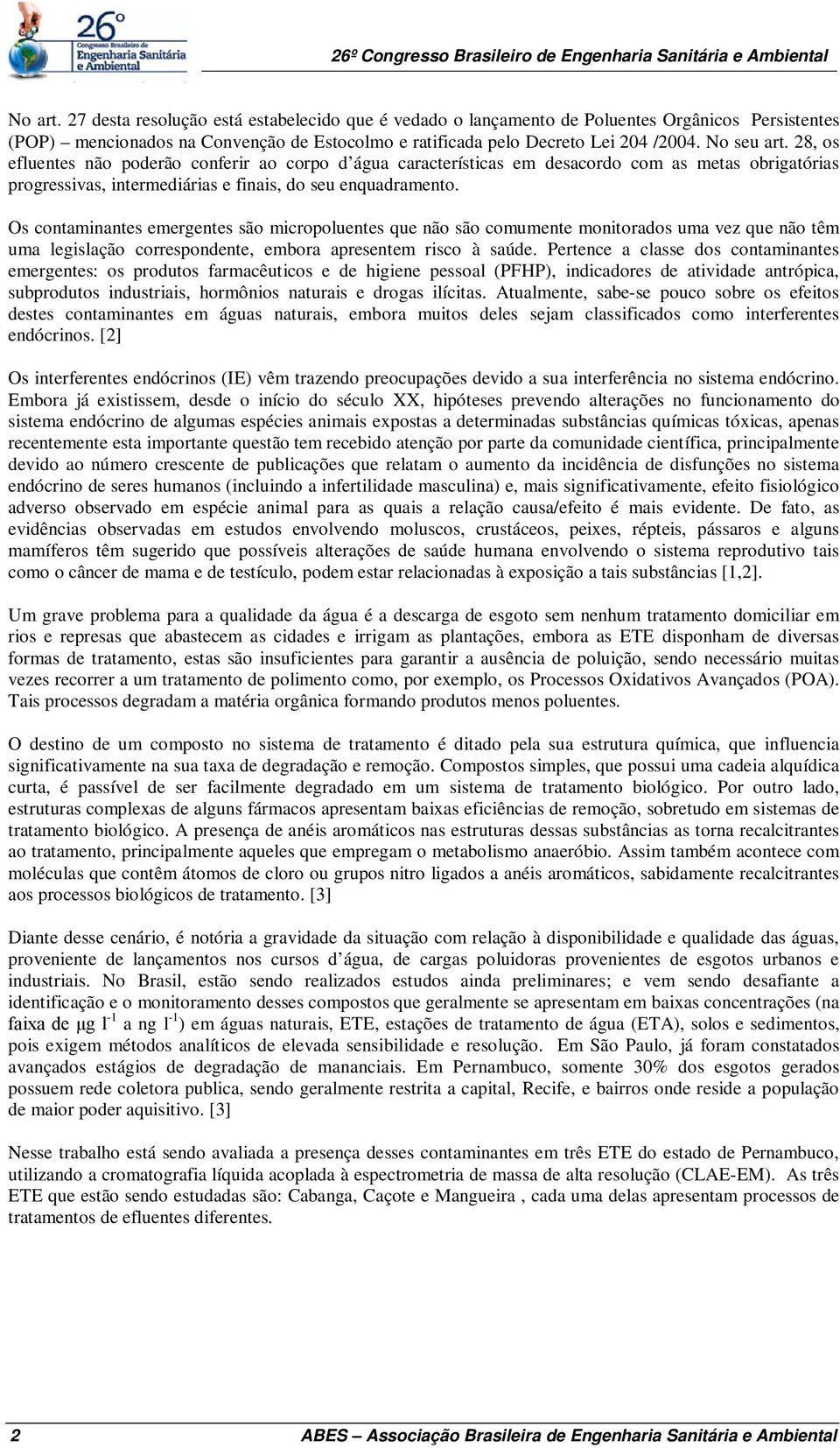 Os contaminantes emergentes são micropoluentes que não são comumente monitorados uma vez que não têm uma legislação correspondente, embora apresentem risco à saúde.