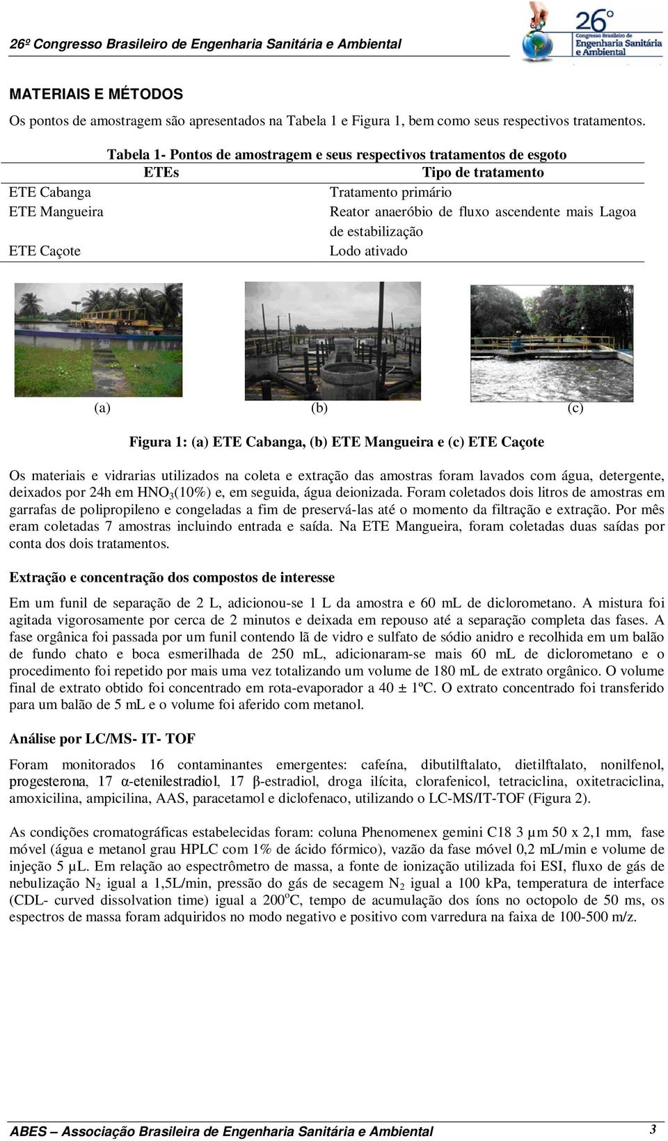 estabilização ETE Caçote Lodo ativado (a) (b) (c) Figura 1: (a) ETE Cabanga, (b) ETE Mangueira e (c) ETE Caçote Os materiais e vidrarias utilizados na coleta e extração das amostras foram lavados com