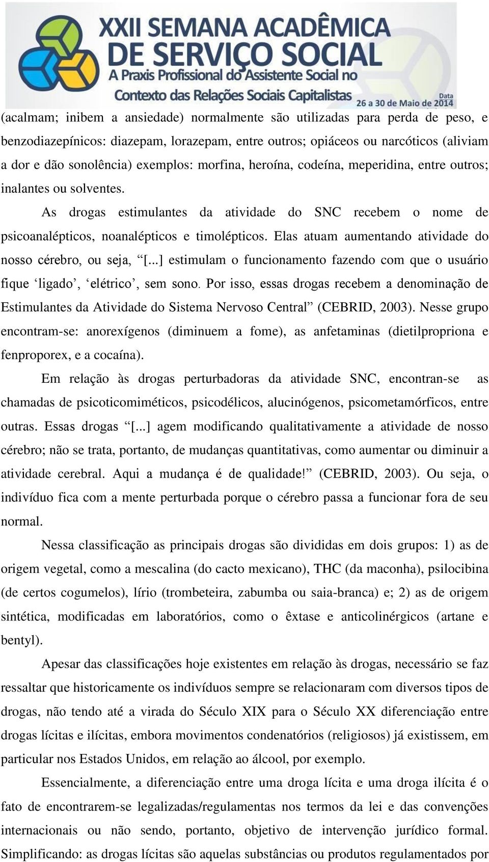 Elas atuam aumentando atividade do nosso cérebro, ou seja, [...] estimulam o funcionamento fazendo com que o usuário fique ligado, elétrico, sem sono.