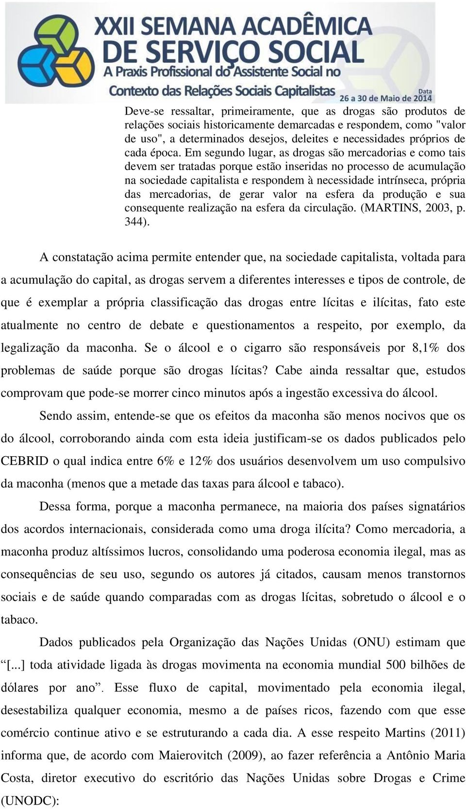 Em segundo lugar, as drogas são mercadorias e como tais devem ser tratadas porque estão inseridas no processo de acumulação na sociedade capitalista e respondem à necessidade intrínseca, própria das