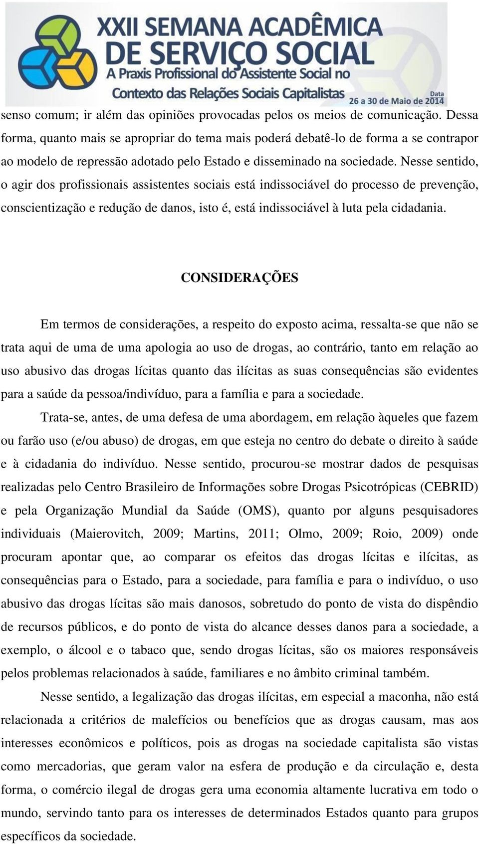 Nesse sentido, o agir dos profissionais assistentes sociais está indissociável do processo de prevenção, conscientização e redução de danos, isto é, está indissociável à luta pela cidadania.