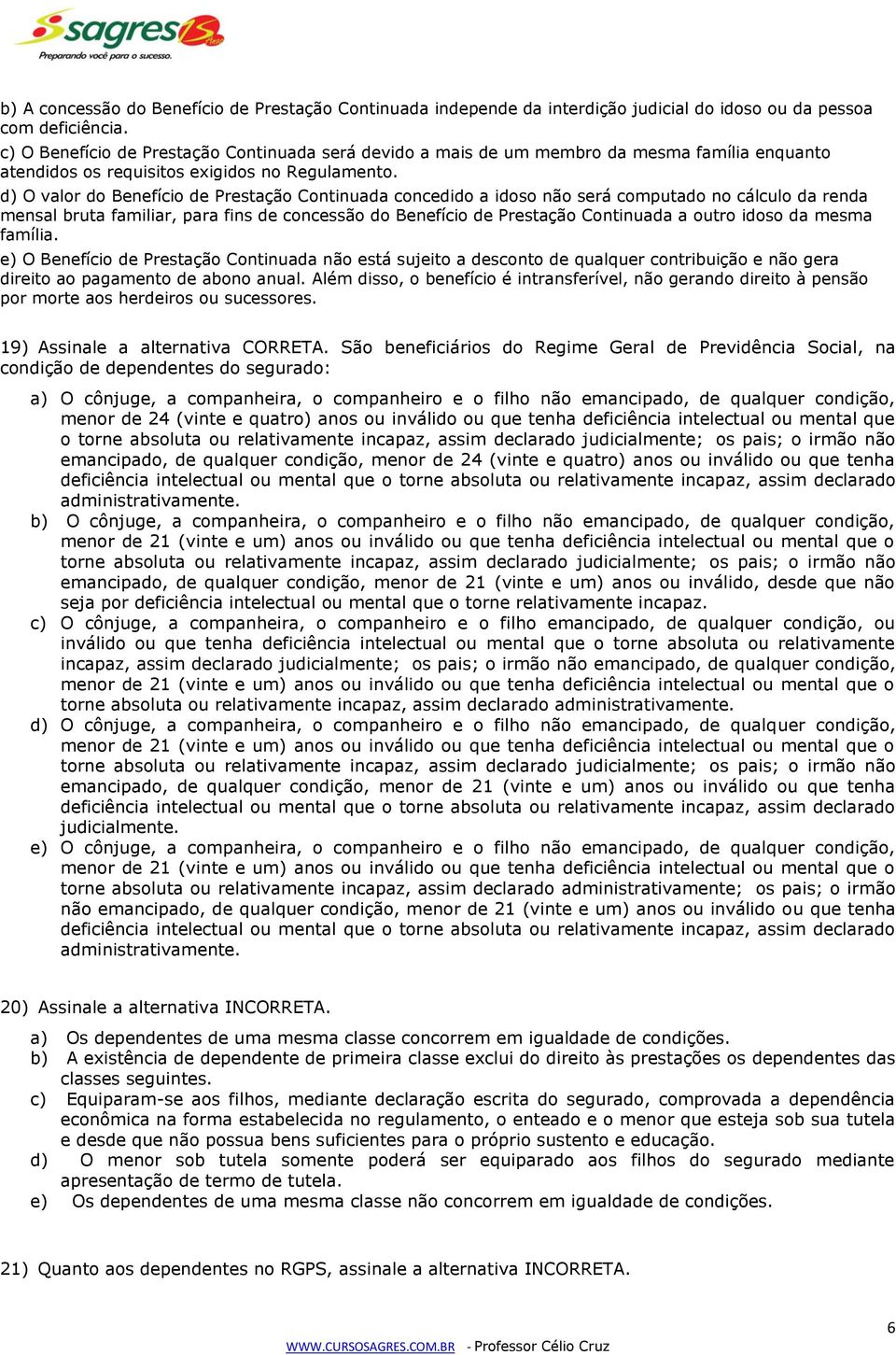 d) O valor do Benefício de Prestação Continuada concedido a idoso não será computado no cálculo da renda mensal bruta familiar, para fins de concessão do Benefício de Prestação Continuada a outro