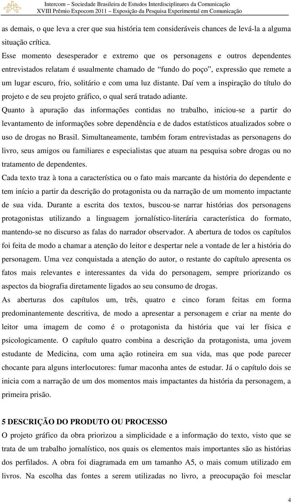 uma luz distante. Daí vem a inspiração do título do projeto e de seu projeto gráfico, o qual será tratado adiante.