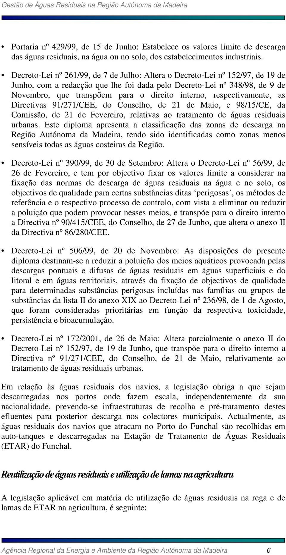 interno, respectivamente, as Directivas 91/271/CEE, do Conselho, de 21 de Maio, e 98/15/CE, da Comissão, de 21 de Fevereiro, relativas ao tratamento de águas residuais urbanas.