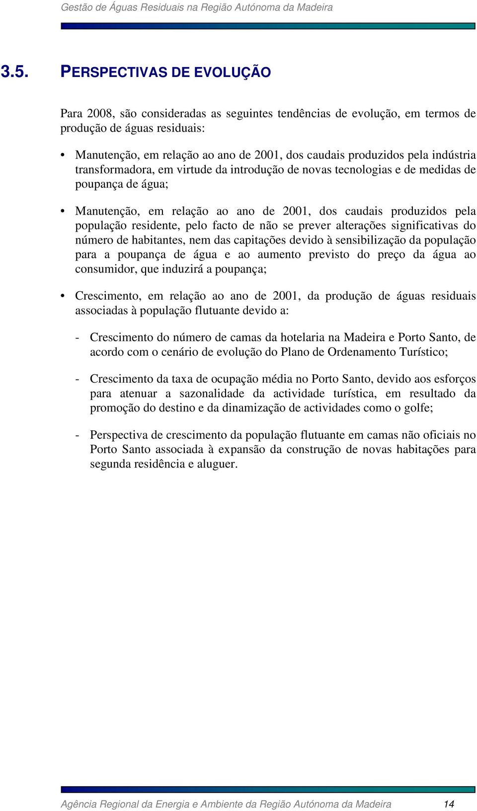 pelo facto de não se prever alterações significativas do número de habitantes, nem das capitações devido à sensibilização da população para a poupança de água e ao aumento previsto do preço da água