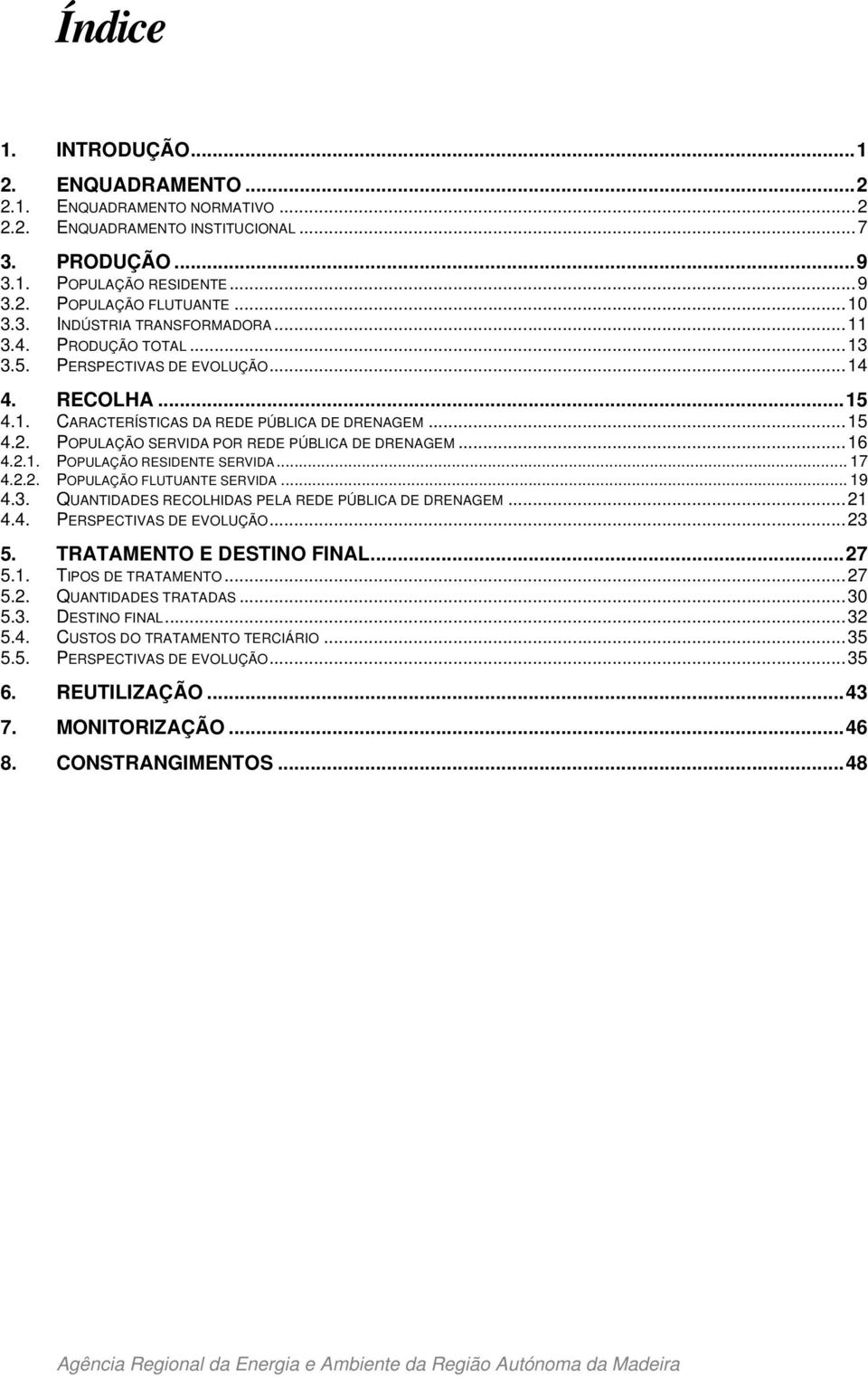 .. 17 4.2.2. POPULAÇÃO FLUTUANTE SERVIDA... 19 4.3. QUANTIDADES RECOLHIDAS PELA REDE PÚBLICA DE DRENAGEM...21 4.4. PERSPECTIVAS DE EVOLUÇÃO...23 5. TRATAMENTO E DESTINO FINAL...27 5.1. TIPOS DE TRATAMENTO.