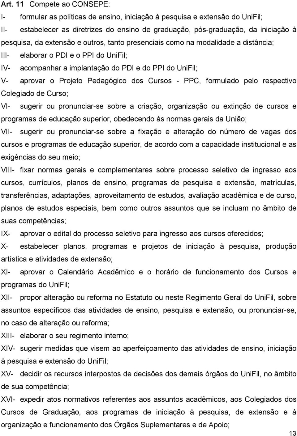 Pedagógico dos Cursos - PPC, formulado pelo respectivo Colegiado de Curso; VI- sugerir ou pronunciar-se sobre a criação, organização ou extinção de cursos e programas de educação superior, obedecendo