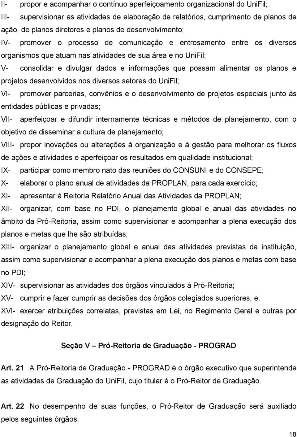 que possam alimentar os planos e projetos desenvolvidos nos diversos setores do UniFil; VI- promover parcerias, convênios e o desenvolvimento de projetos especiais junto às entidades públicas e