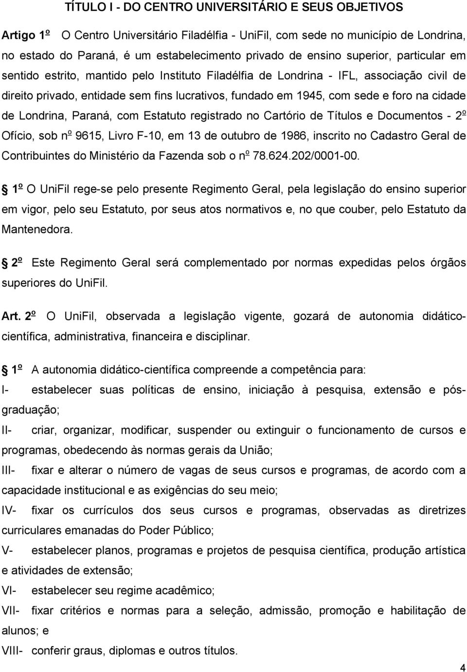 foro na cidade de Londrina, Paraná, com Estatuto registrado no Cartório de Títulos e Documentos - 2 o Ofício, sob n o 9615, Livro F-10, em 13 de outubro de 1986, inscrito no Cadastro Geral de