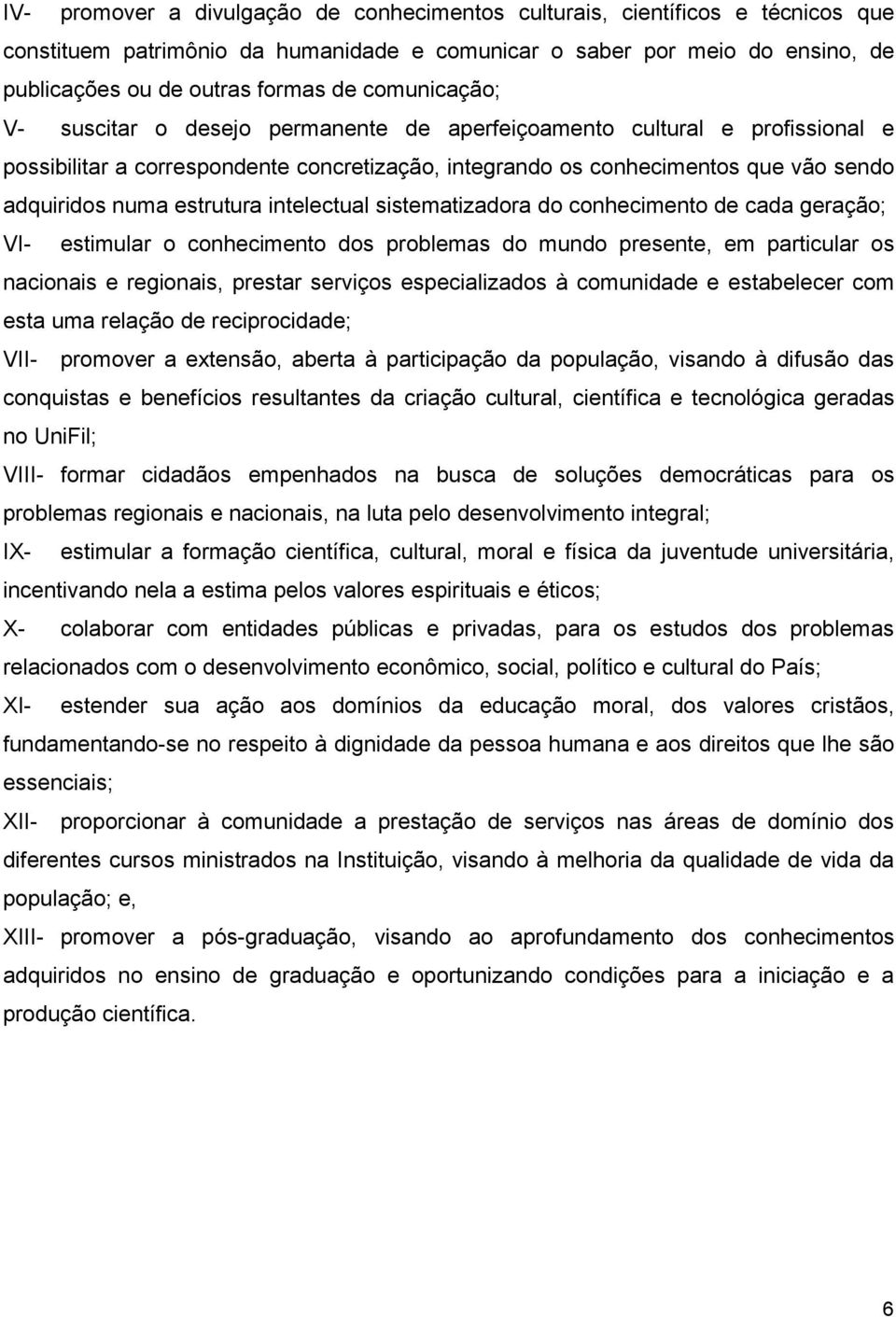 estrutura intelectual sistematizadora do conhecimento de cada geração; VI- estimular o conhecimento dos problemas do mundo presente, em particular os nacionais e regionais, prestar serviços