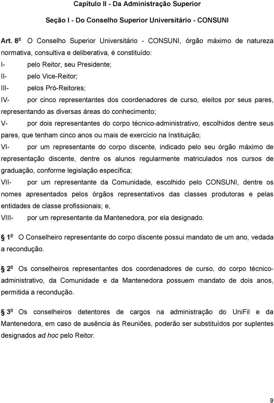 Pró-Reitores; IV- por cinco representantes dos coordenadores de curso, eleitos por seus pares, representando as diversas áreas do conhecimento; V- por dois representantes do corpo