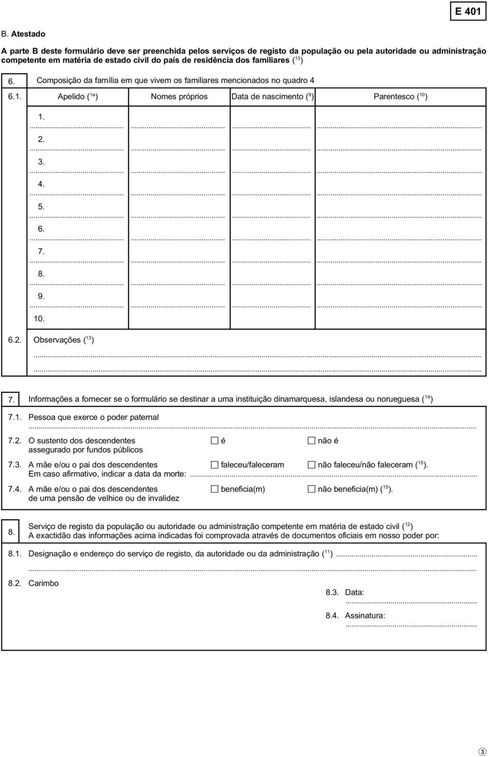 Informações a fornecer se o formulário se destinar a uma instituição dinamarquesa, islandesa ou norueguesa ( 14 ) 7.1. Pessoa que exerce o poder paternal 7.2.