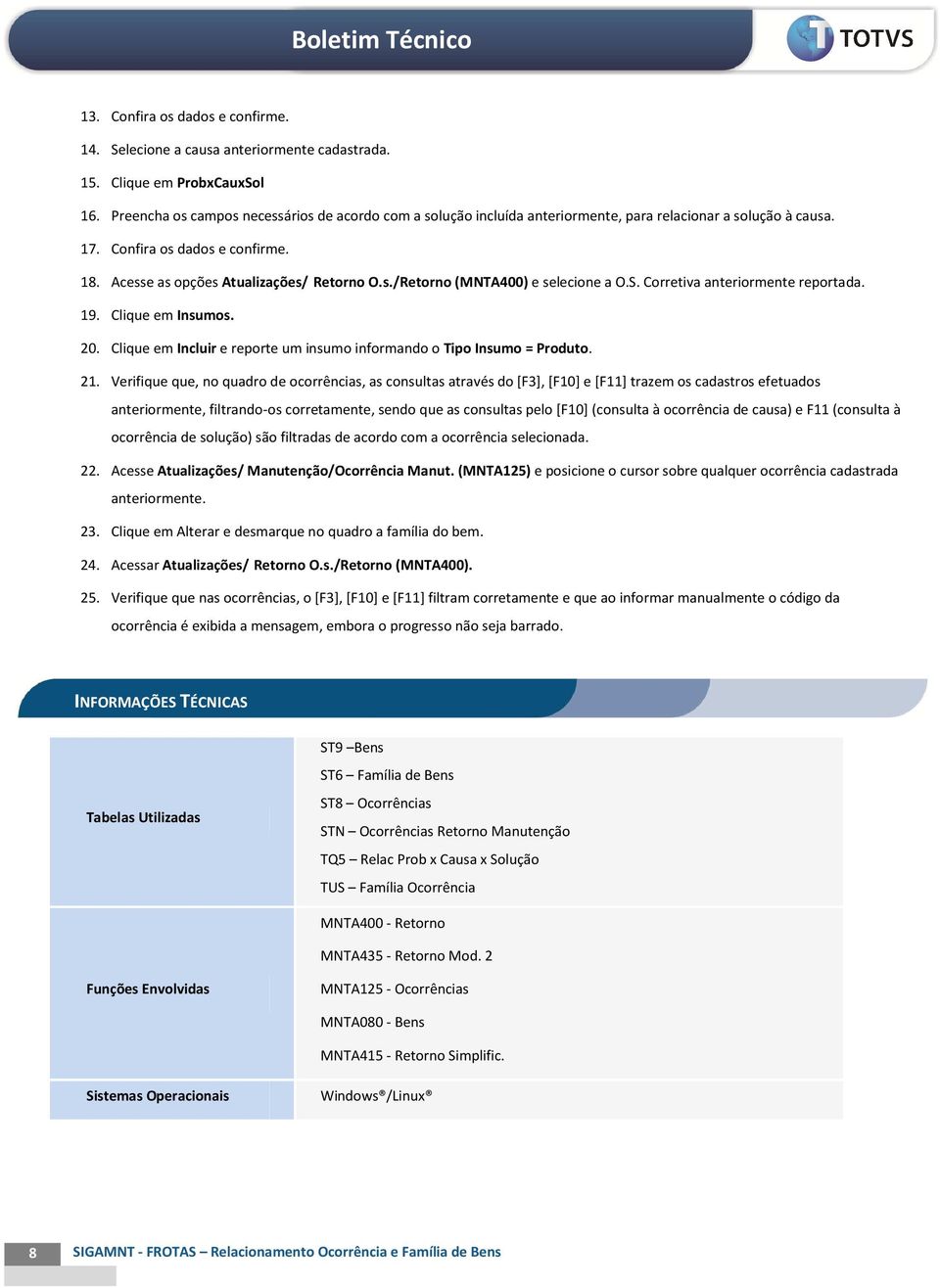 S. Corretiva anteriormente reportada. 19. Clique em Insumos. 20. Clique em Incluir e reporte um insumo informando o Tipo Insumo = Produto. 21.