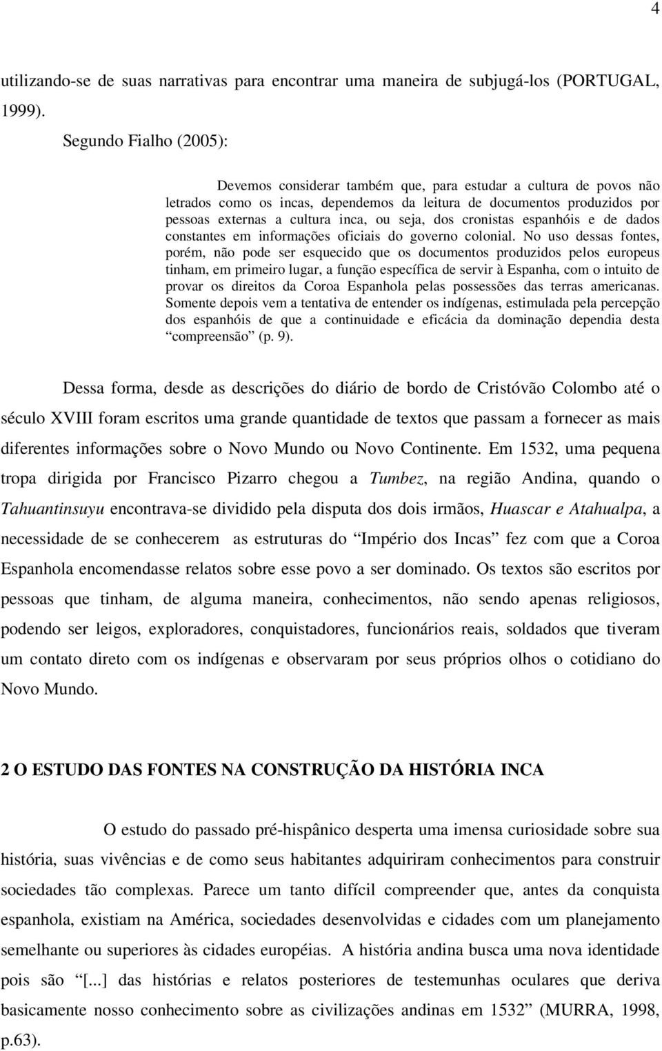 ou seja, dos cronistas espanhóis e de dados constantes em informações oficiais do governo colonial.