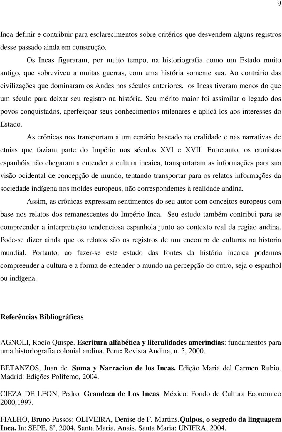 Ao contrário das civilizações que dominaram os Andes nos séculos anteriores, os Incas tiveram menos do que um século para deixar seu registro na história.