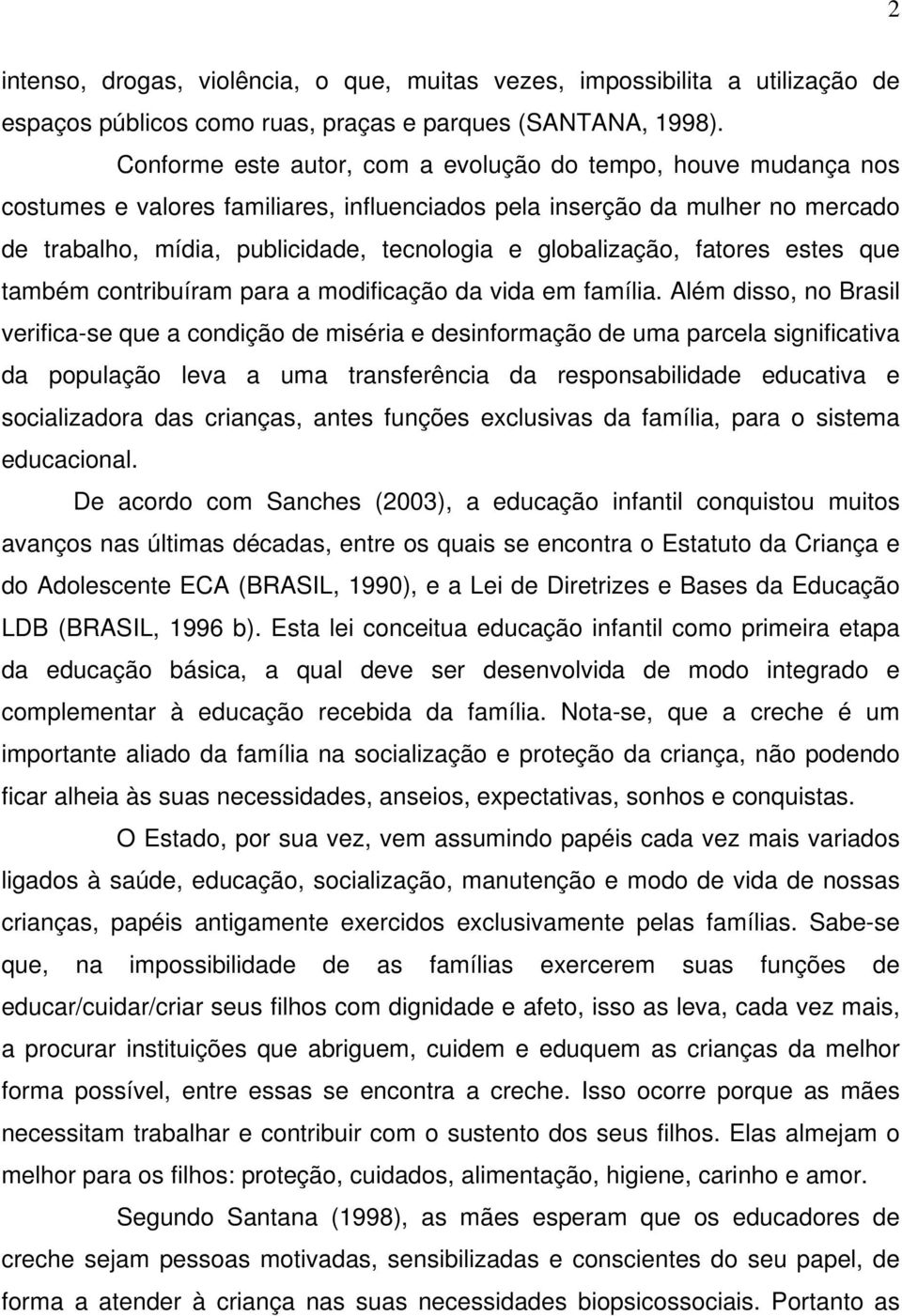 globalização, fatores estes que também contribuíram para a modificação da vida em família.