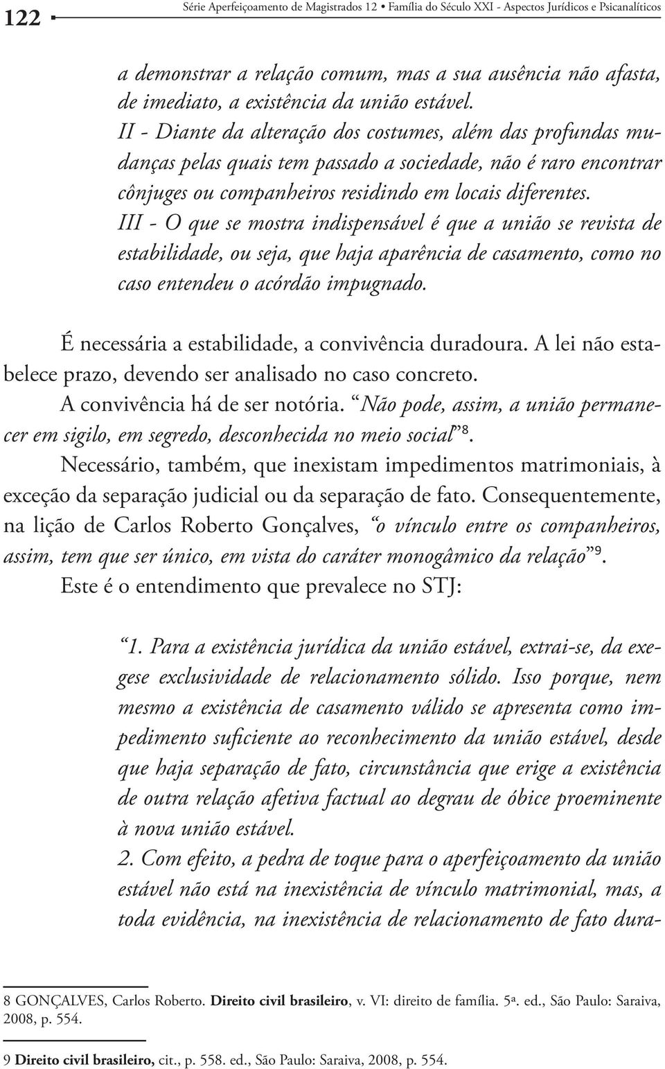 III - O que se mostra indispensável é que a união se revista de estabilidade, ou seja, que haja aparência de casamento, como no caso entendeu o acórdão impugnado.