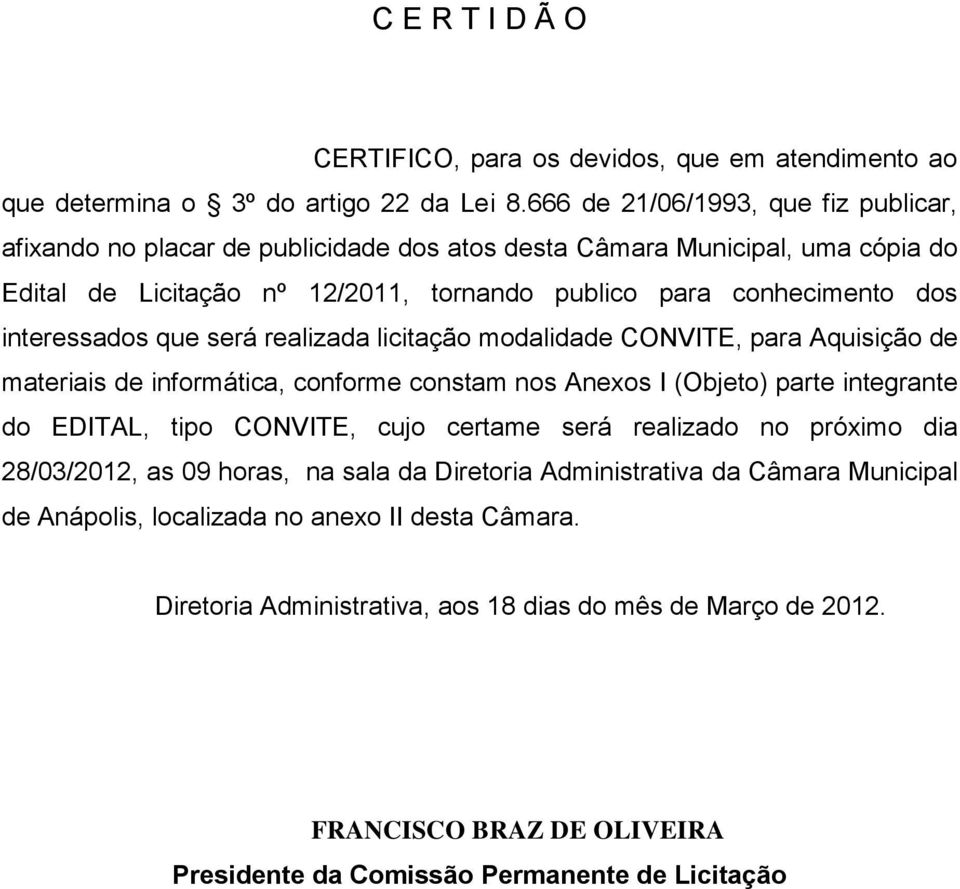 interessados que será realizada licitação modalidade CONVITE, para Aquisição de materiais de informática, conforme constam nos Anexos I (Objeto) parte integrante do EDITAL, tipo CONVITE, cujo