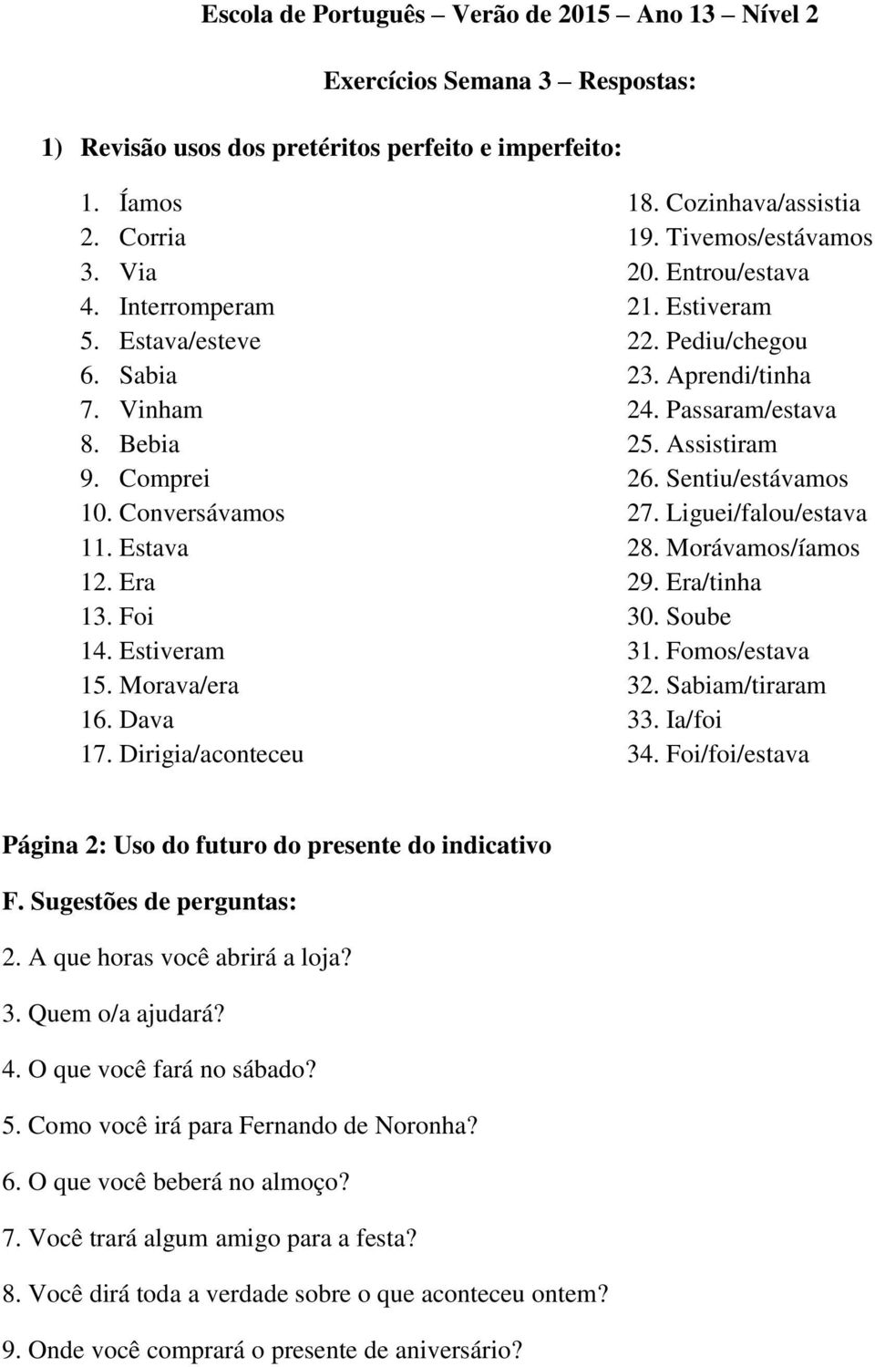 Entrou/estava 21. Estiveram 22. Pediu/chegou 23. Aprendi/tinha 24. Passaram/estava 25. Assistiram 26. Sentiu/estávamos 27. Liguei/falou/estava 28. Morávamos/íamos 29. Era/tinha 30. Soube 31.