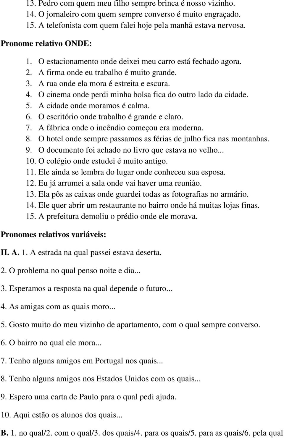 O cinema onde perdi minha bolsa fica do outro lado da cidade. 5. A cidade onde moramos é calma. 6. O escritório onde trabalho é grande e claro. 7. A fábrica onde o incêndio começou era moderna. 8.