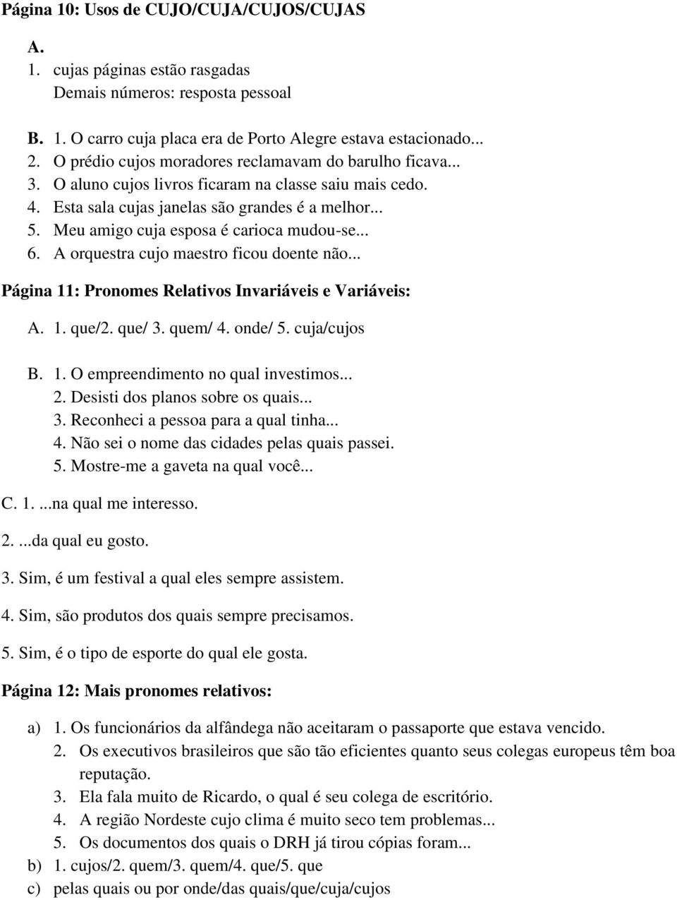 Meu amigo cuja esposa é carioca mudou-se... 6. A orquestra cujo maestro ficou doente não... Página 11: Pronomes Relativos Invariáveis e Variáveis: A. 1. que/2. que/ 3. quem/ 4. onde/ 5. cuja/cujos B.