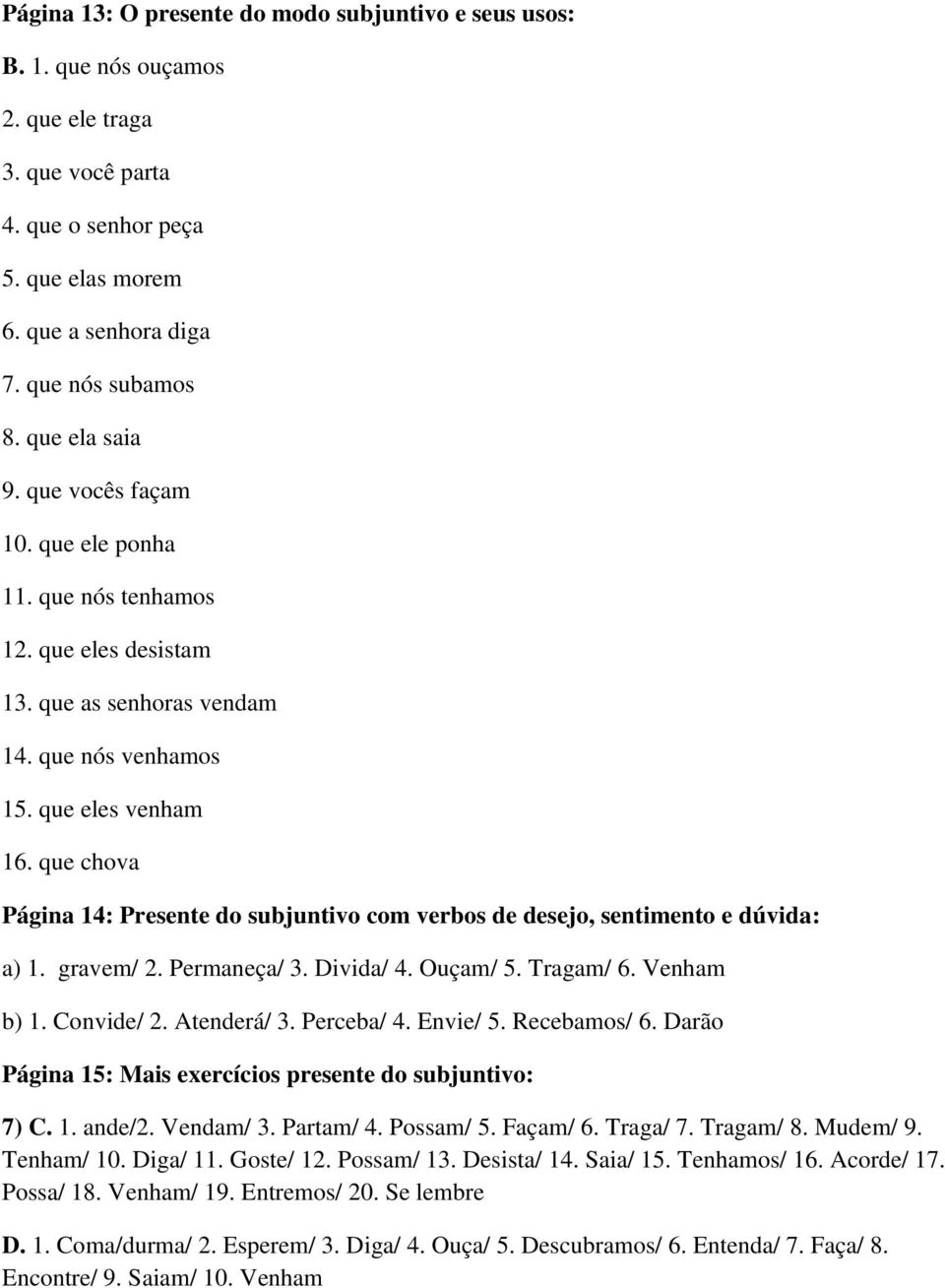 que chova Página 14: Presente do subjuntivo com verbos de desejo, sentimento e dúvida: a) 1. gravem/ 2. Permaneça/ 3. Divida/ 4. Ouçam/ 5. Tragam/ 6. Venham b) 1. Convide/ 2. Atenderá/ 3. Perceba/ 4.