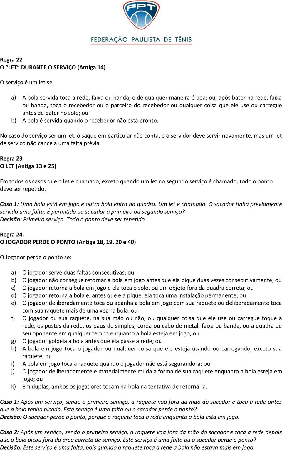 No caso do serviço ser um let, o saque em particular não conta, e o servidor deve servir novamente, mas um let de serviço não cancela uma falta prévia.