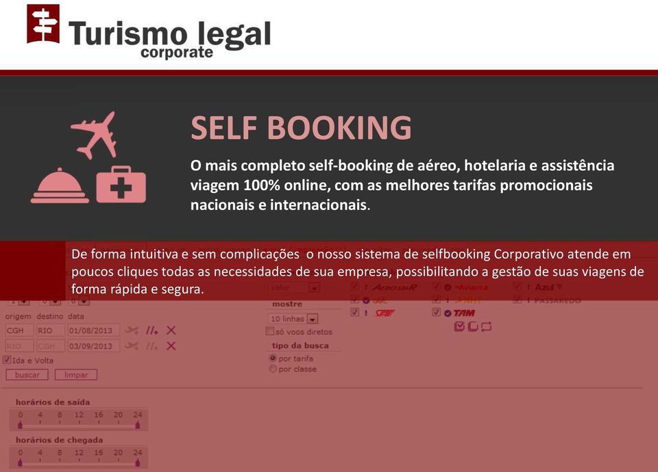 De forma intuitiva e sem complicações o nosso sistema de selfbooking Corporativo atende em