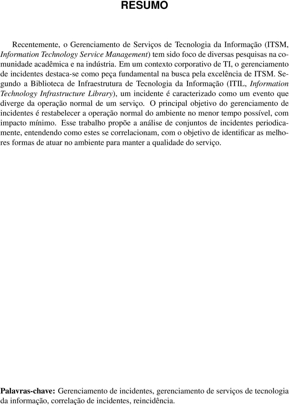 Segundo a Biblioteca de Infraestrutura de Tecnologia da Informação (ITIL, Information Technology Infrastructure Library), um incidente é caracterizado como um evento que diverge da operação normal de