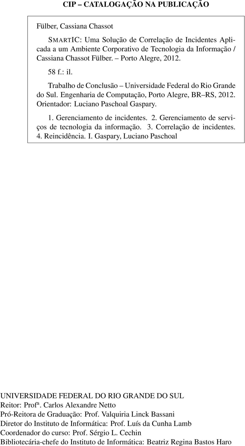 Gerenciamento de incidentes. 2. Gerenciamento de serviços de tecnologia da informação. 3. Correlação de incidentes. 4. Reincidência. I.