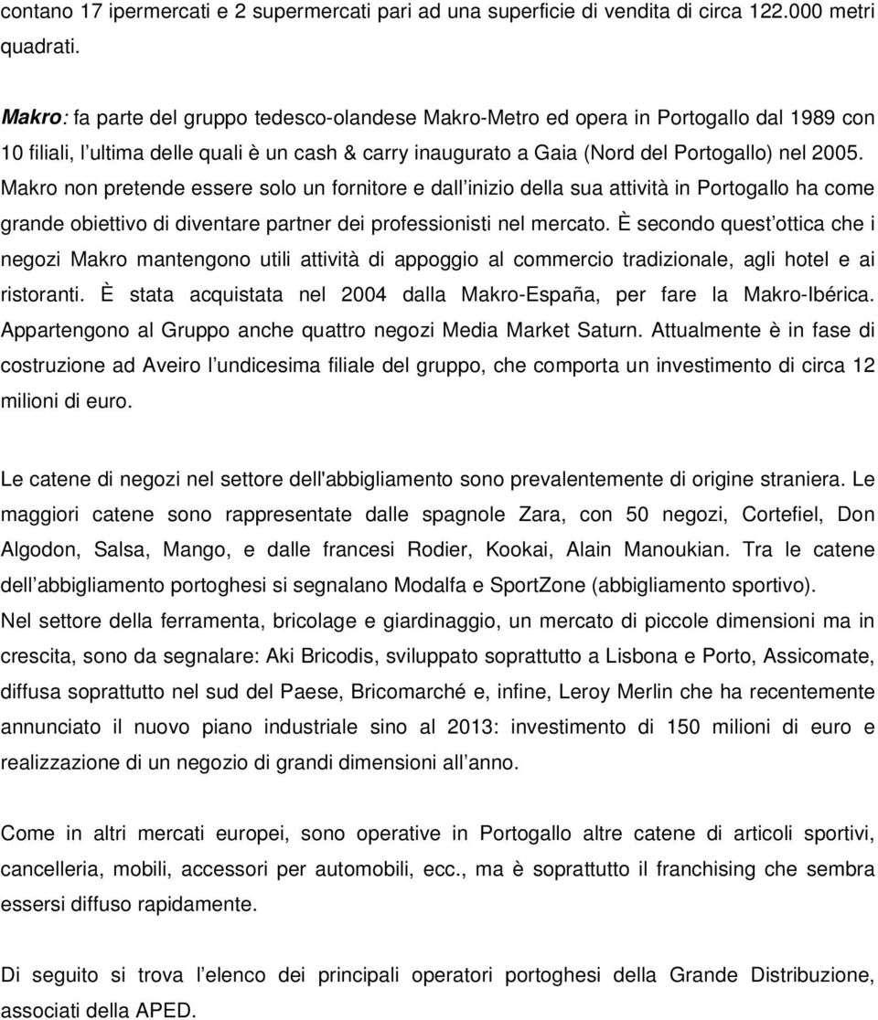 Makro non pretende essere solo un fornitore e dall inizio della sua attività in Portogallo ha come grande obiettivo di diventare partner dei professionisti nel mercato.