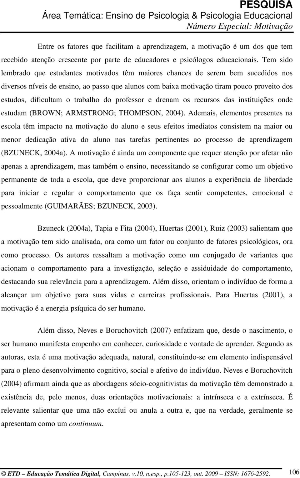 dificultam o trabalho do professor e drenam os recursos das instituições onde estudam (BROWN; ARMSTRONG; THOMPSON, 2004).