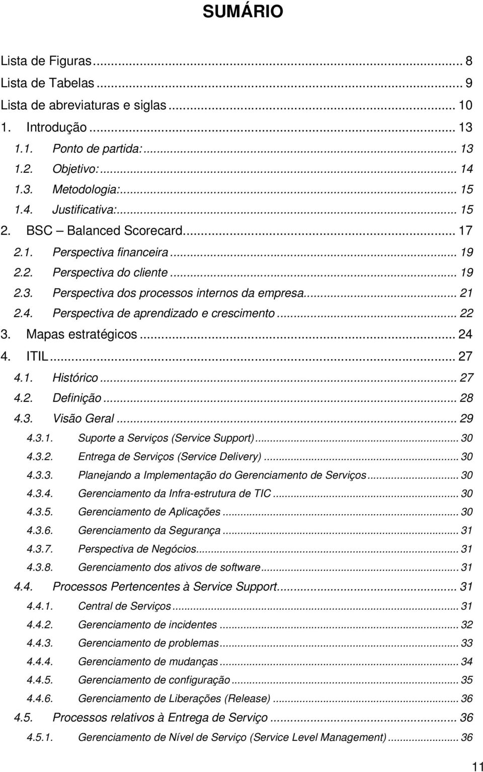 Perspectiva de aprendizado e crescimento... 22 3. Mapas estratégicos... 24 4. ITIL... 27 4.1. Histórico... 27 4.2. Definição... 28 4.3. Visão Geral... 29 4.3.1. Suporte a Serviços (Service Support).