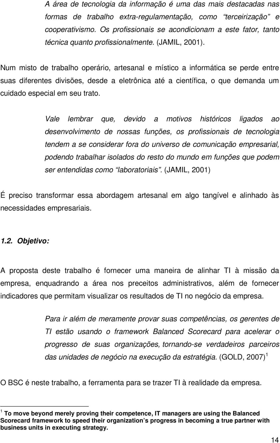 Num misto de trabalho operário, artesanal e místico a informática se perde entre suas diferentes divisões, desde a eletrônica até a científica, o que demanda um cuidado especial em seu trato.