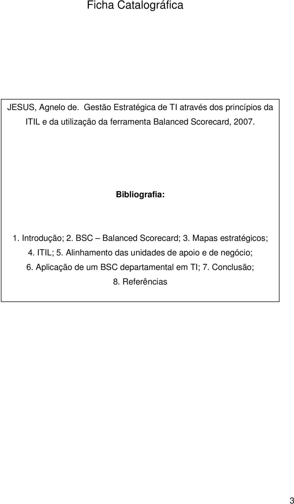 Balanced Scorecard, 2007. Bibliografia: DICATÓRIA 1. Introdução; 2. BSC Balanced Scorecard; 3.