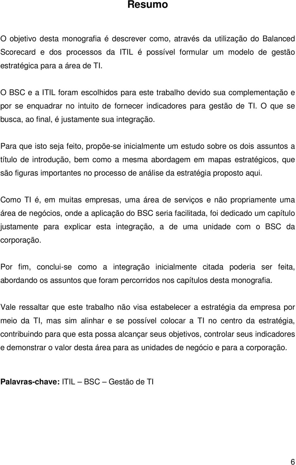 O que se busca, ao final, é justamente sua integração.