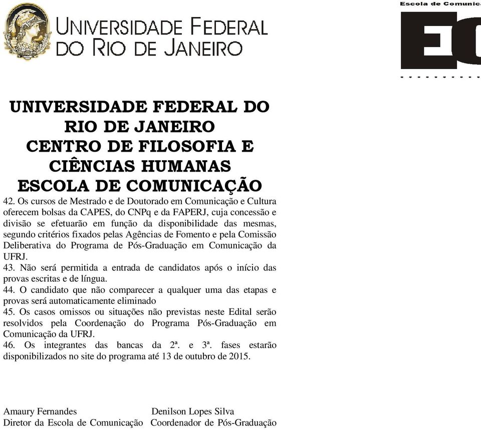 Não será permitida a entrada de candidatos após o início das provas escritas e de língua. 44. O candidato que não comparecer a qualquer uma das etapas e provas será automaticamente eliminado 45.