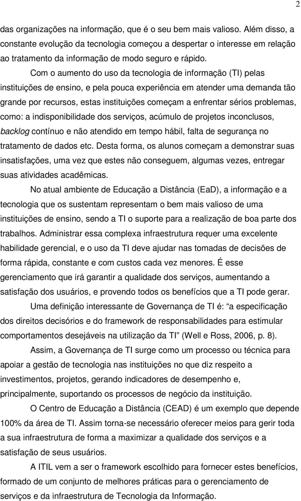 Com o aumento do uso da tecnologia de informação (TI) pelas instituições de ensino, e pela pouca experiência em atender uma demanda tão grande por recursos, estas instituições começam a enfrentar