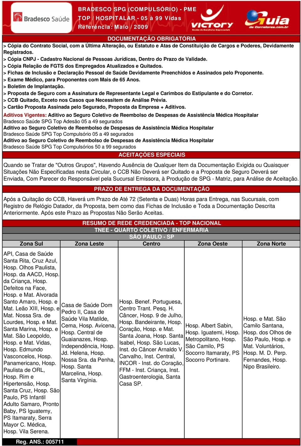 > Fichas de Inclusão e Declaração Pessoal de Saúde Devidamente Preenchidos e Assinados pelo Proponente. > Exame Médico, para Proponentes com Mais de 65 Anos. > Boletim de Implantação.