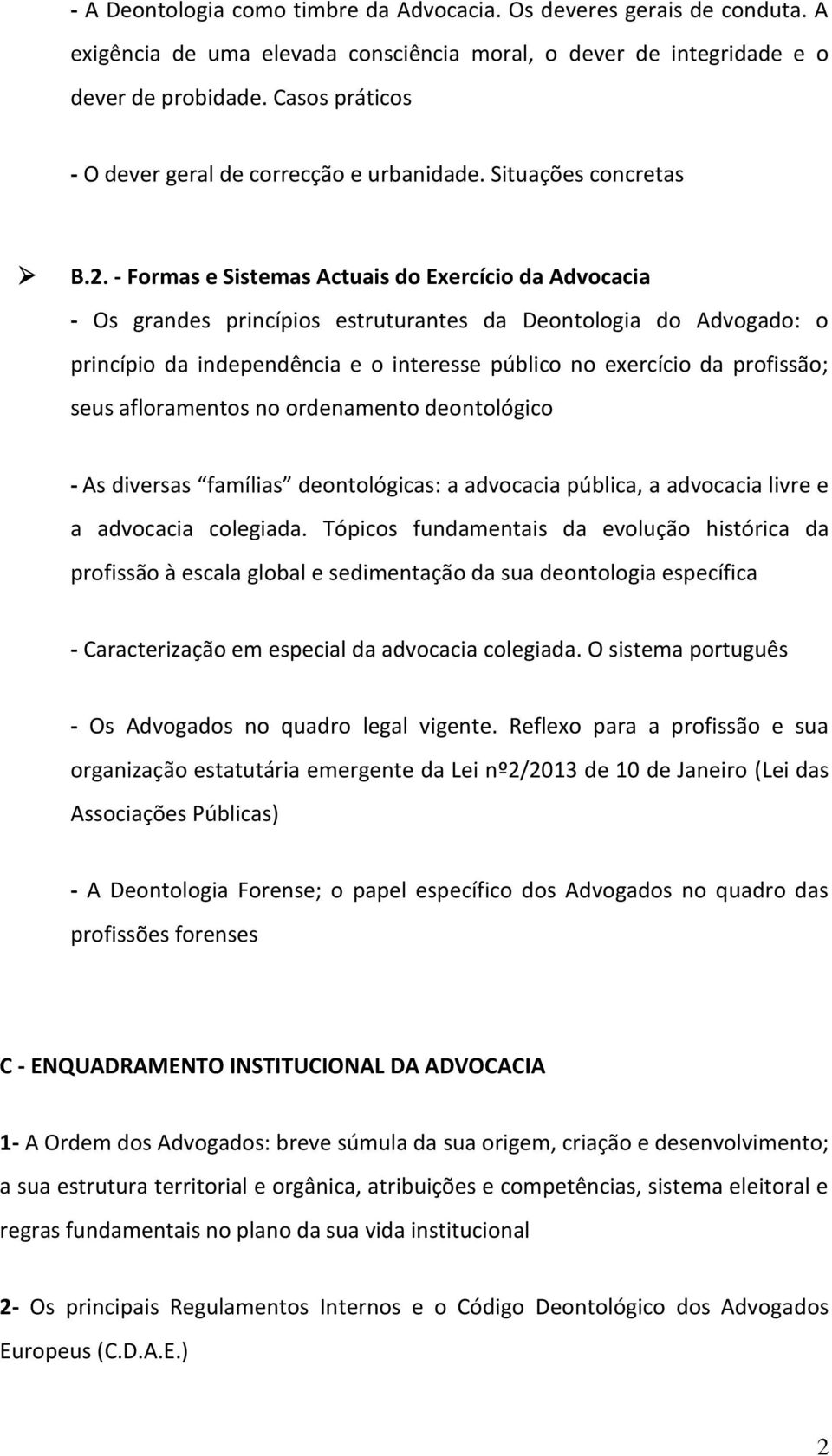 - Formas e Sistemas Actuais do Exercício da Advocacia - Os grandes princípios estruturantes da Deontologia do Advogado: o princípio da independência e o interesse público no exercício da profissão;