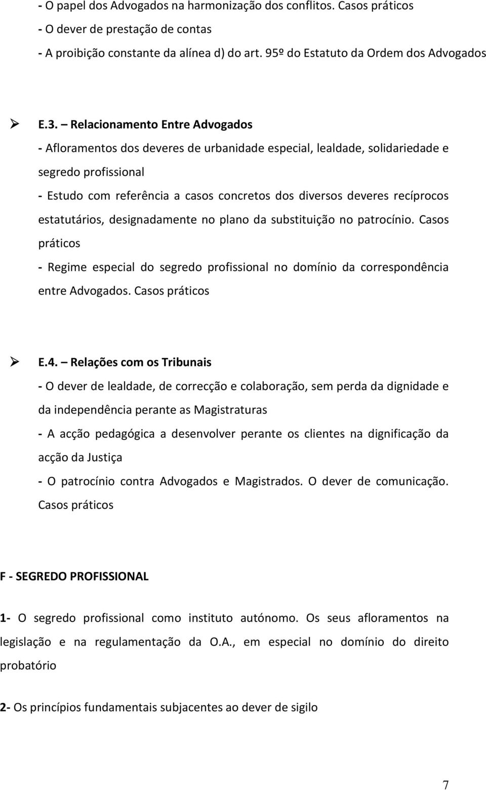 recíprocos estatutários, designadamente no plano da substituição no patrocínio. Casos - Regime especial do segredo profissional no domínio da correspondência entre Advogados. Casos E.4.