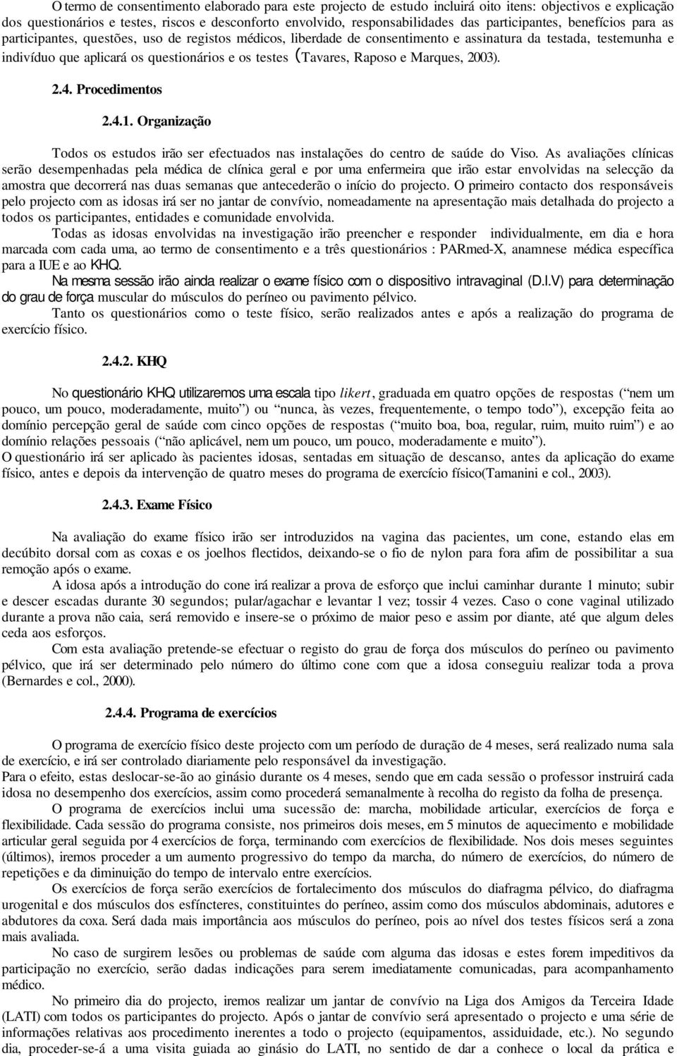 testes (Tavares, Raposo e Marques, 2003). 2.4. Procedimentos 2.4.1. Organização Todos os estudos irão ser efectuados nas instalações do centro de saúde do Viso.